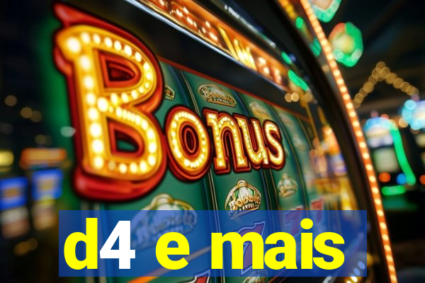 d4 e mais