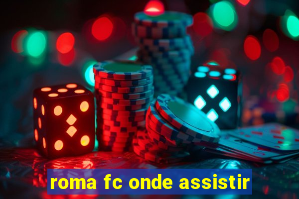 roma fc onde assistir