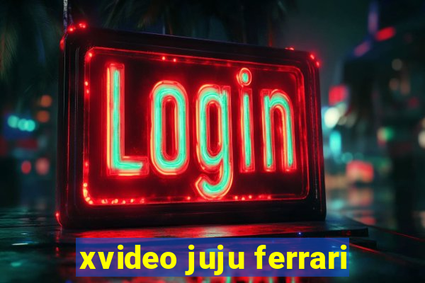 xvideo juju ferrari