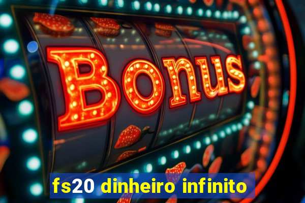 fs20 dinheiro infinito