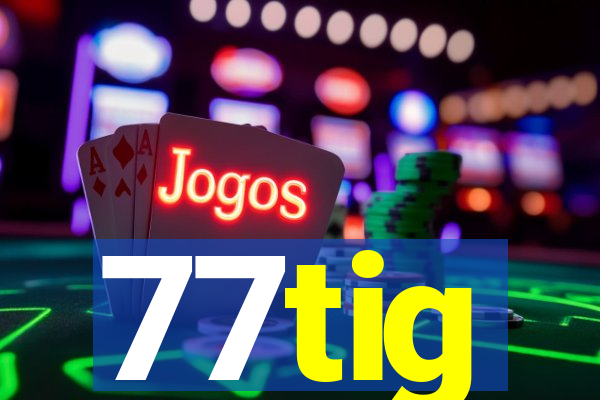 77tig