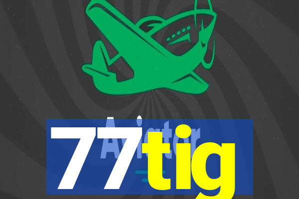 77tig