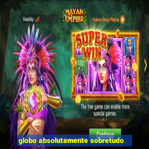 globo absolutamente sobretudo