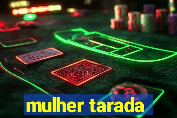 mulher tarada
