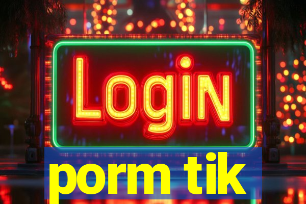 porm tik