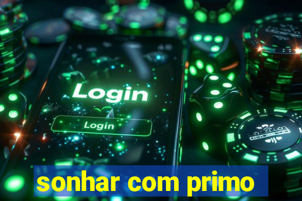 sonhar com primo