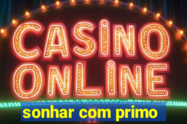sonhar com primo