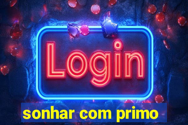 sonhar com primo