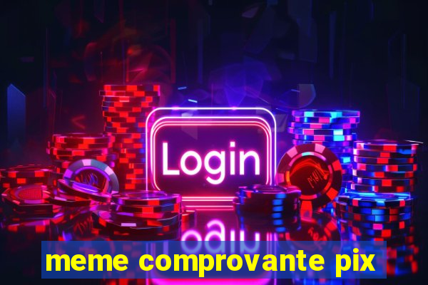 meme comprovante pix