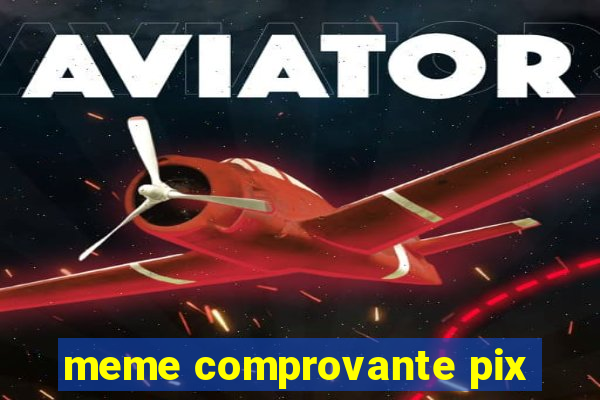 meme comprovante pix