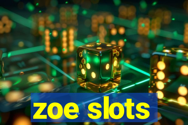 zoe slots