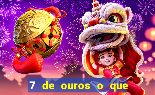 7 de ouros o que ele sente por mim