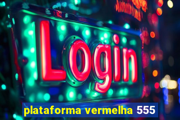 plataforma vermelha 555