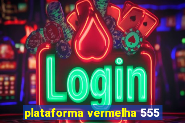 plataforma vermelha 555