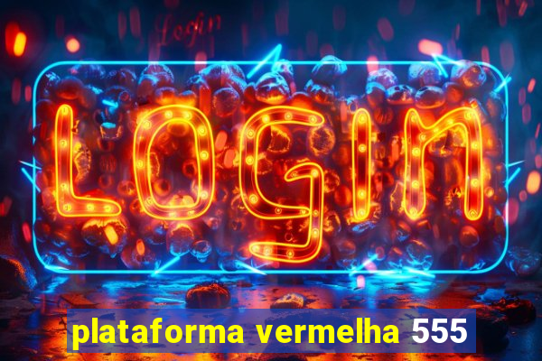plataforma vermelha 555