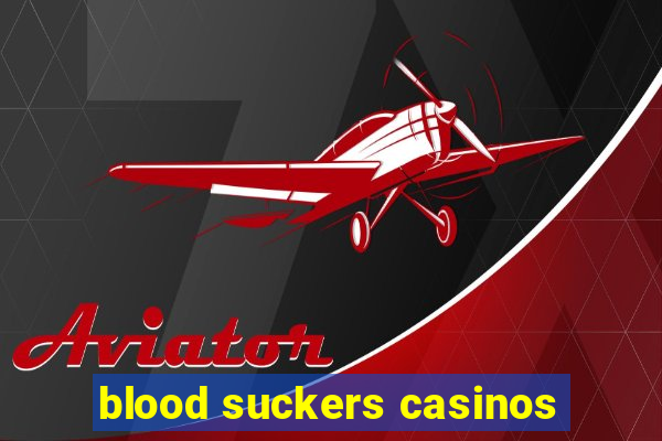 blood suckers casinos