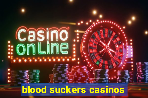 blood suckers casinos