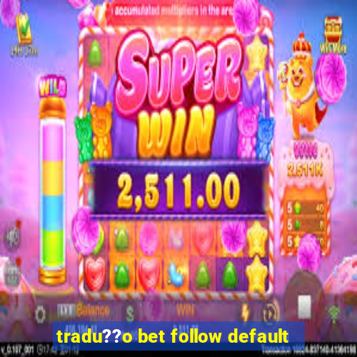 tradu??o bet follow default