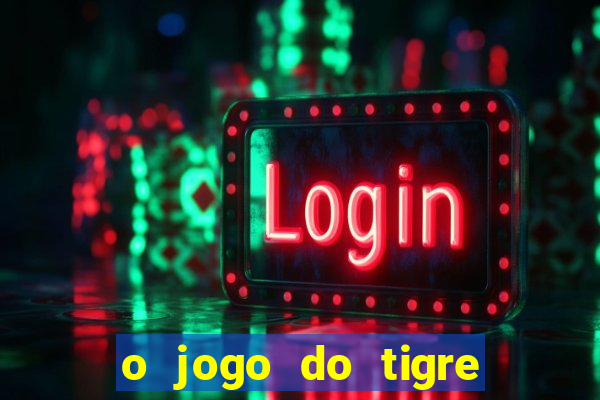o jogo do tigre da dinheiro