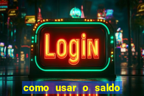 como usar o saldo da conta now big win