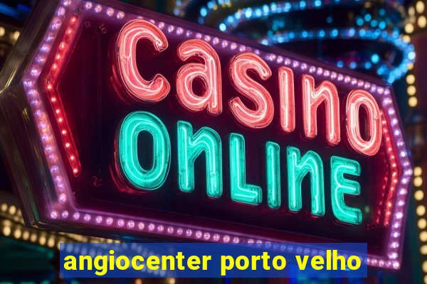 angiocenter porto velho