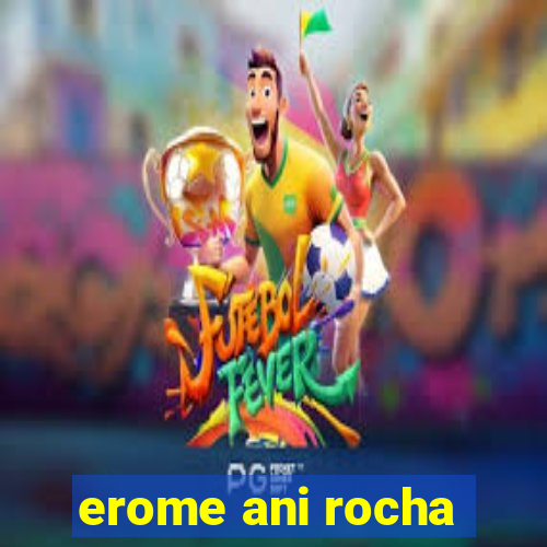 erome ani rocha