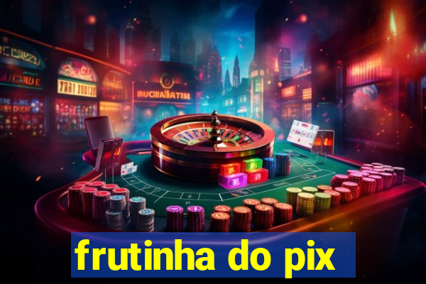 frutinha do pix