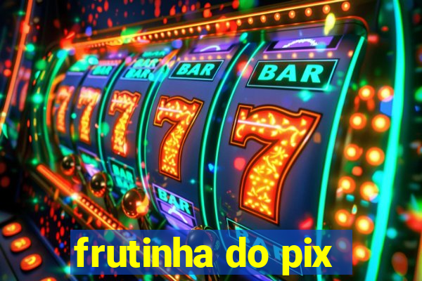 frutinha do pix
