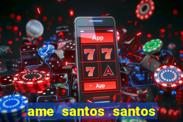ame santos santos - sp
