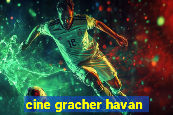 cine gracher havan