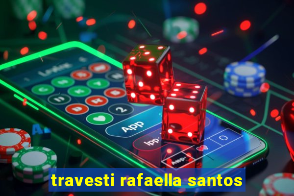 travesti rafaella santos