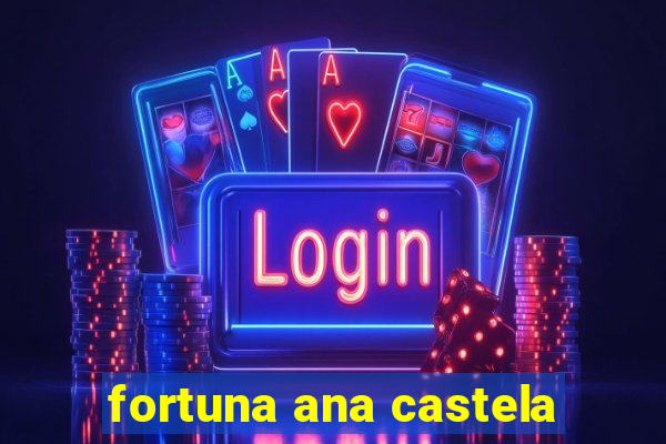 fortuna ana castela