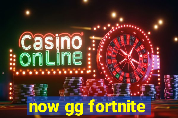 now gg fortnite
