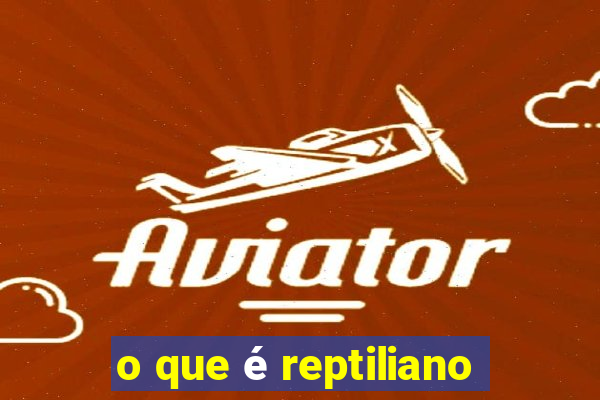 o que é reptiliano