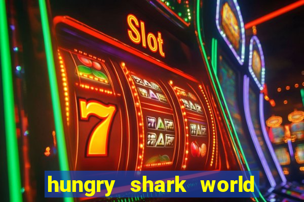 hungry shark world dinheiro infinito ios