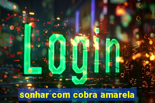 sonhar com cobra amarela
