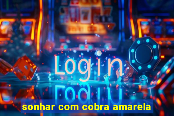 sonhar com cobra amarela
