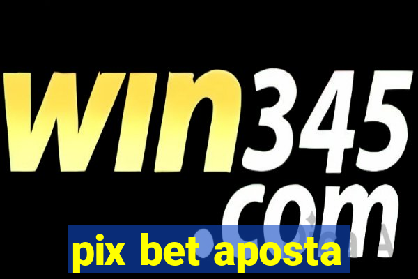 pix bet aposta