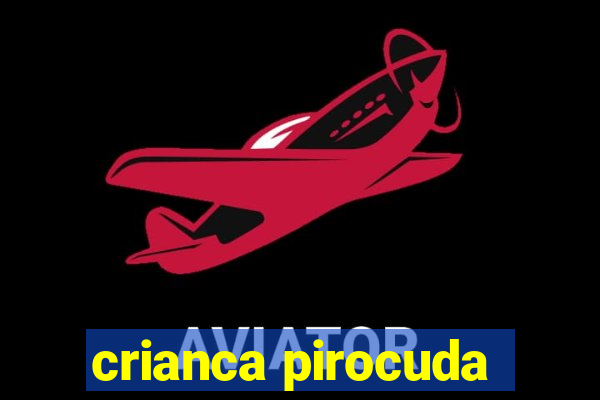 crianca pirocuda