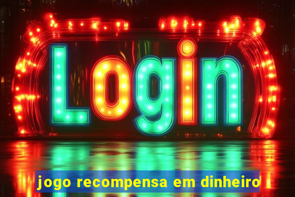 jogo recompensa em dinheiro