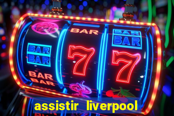 assistir liverpool x real madrid futemax