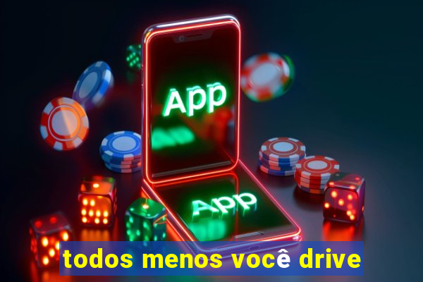 todos menos você drive
