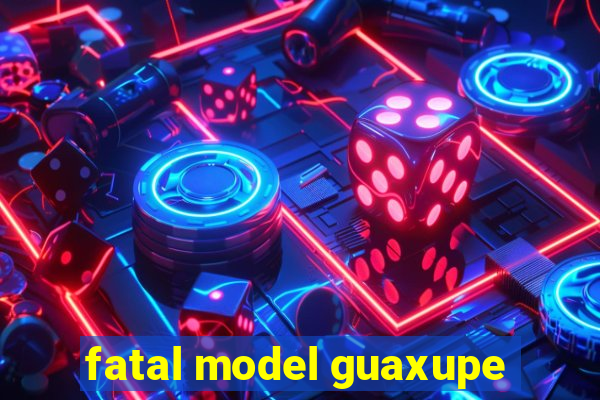 fatal model guaxupe