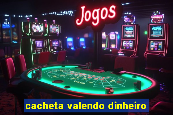 cacheta valendo dinheiro