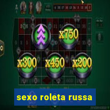 sexo roleta russa