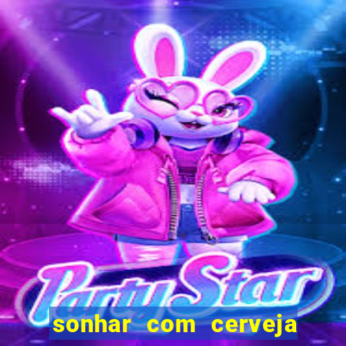 sonhar com cerveja no jogo do bicho