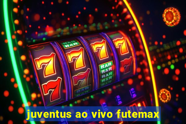 juventus ao vivo futemax
