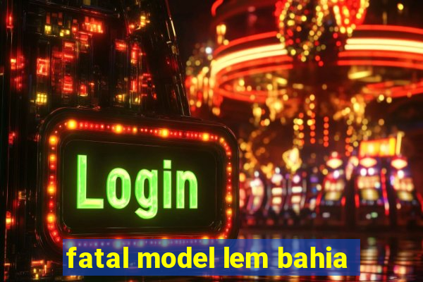 fatal model lem bahia