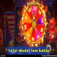fatal model lem bahia