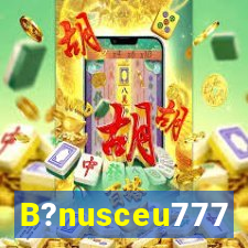 B?nusceu777